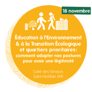 Journée d’échanges : Éducation à l’Environnement et à la Transition Écologique (EETE) et quartiers prioritaires : comment adapter nos postures pour avoir une légitimité - 18 novembre à Saint-Herblain (44)