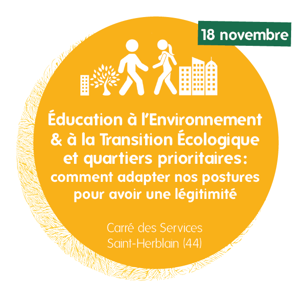 Journée d’échanges : Éducation à l’Environnement et à la Transition Écologique (EETE) et quartiers prioritaires : comment adapter nos postures pour avoir une légitimité - 18 novembre à Saint-Herblain (44)